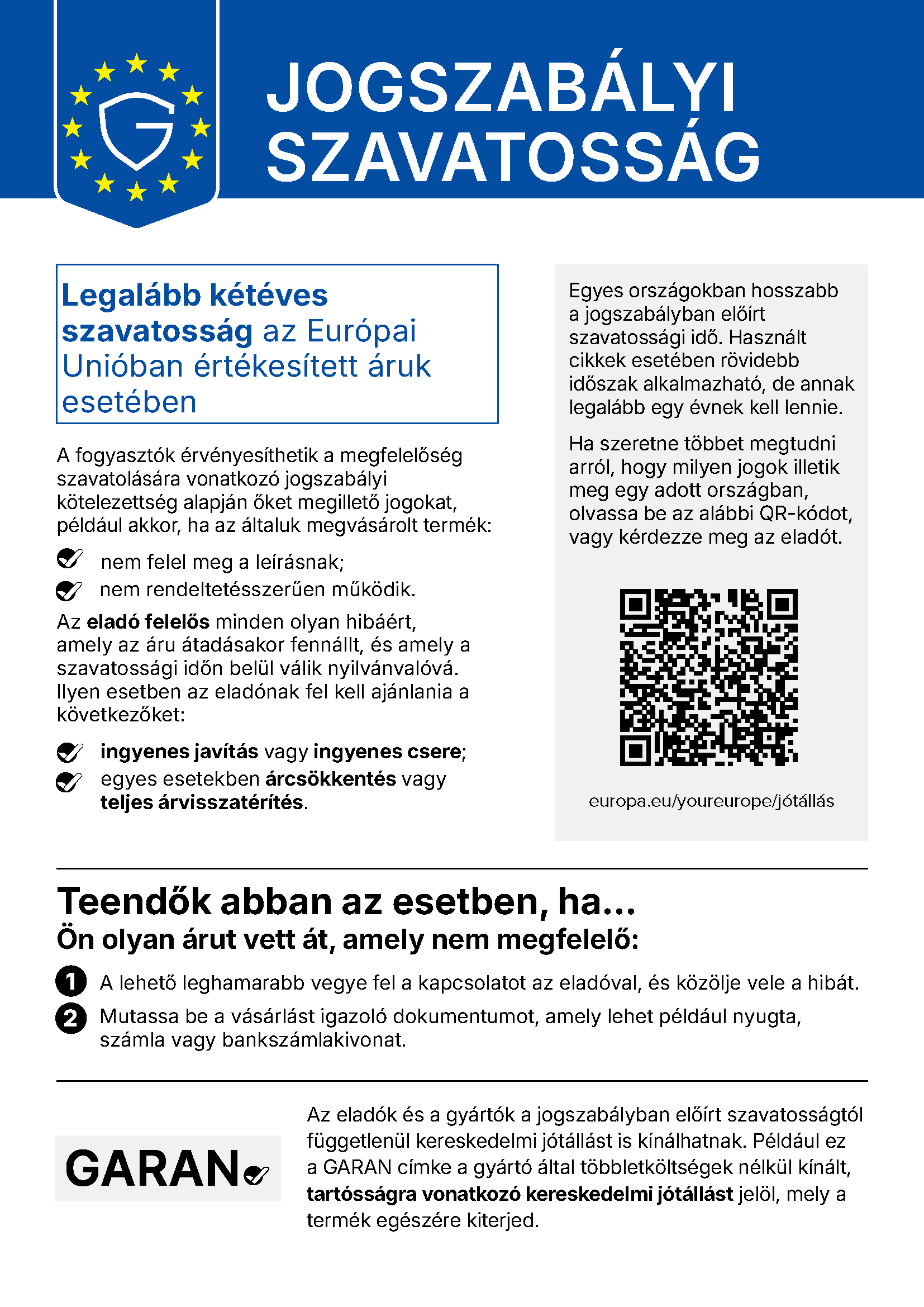 Az Európai Bizottság harmonizált értesítése a jogszabályi szavatosságról: az Európai Unióban értékesített árukra legalább kétéves jogszabályi szavatosság vonatkozik; nem megfelelő áru esetén a fogyasztó ingyenes javítást vagy cserét, egyes esetekben árcsökkentést vagy teljes árvisszatérítést kérhet; teendő: mielőbb jelezze a hibát az eladónak, és mutassa be a vásárlást igazoló dokumentumot.